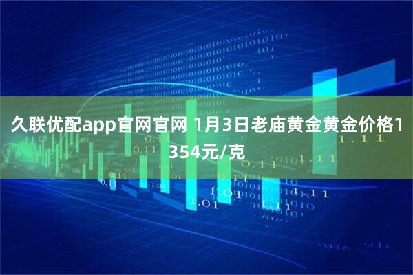 久联优配app官网官网 1月3日老庙黄金黄金价格1354元/克