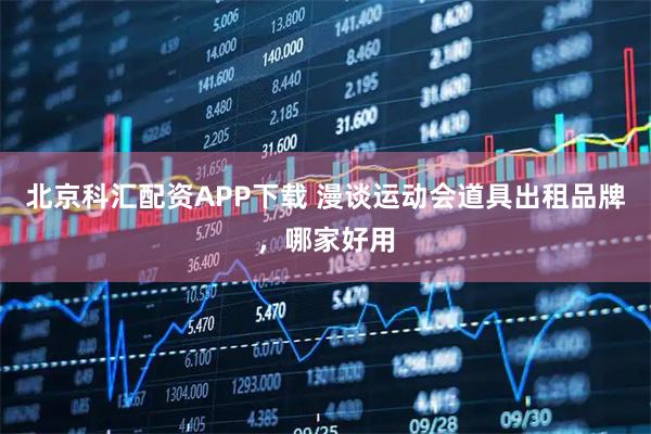 北京科汇配资APP下载 漫谈运动会道具出租品牌，哪家好用
